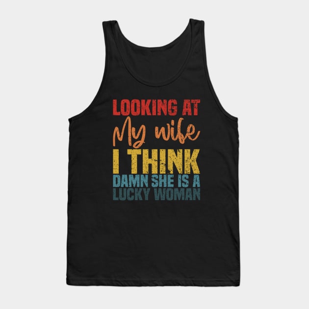 Looking At My Wife I Think Damn She Is A Lucky Woman - Funny Wife Sarcastic Quote Tank Top by BenTee